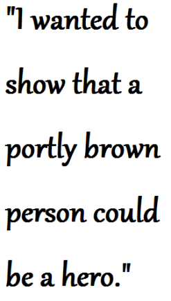 pullquote: "I wanted to show that a portly brown person could be a hero."